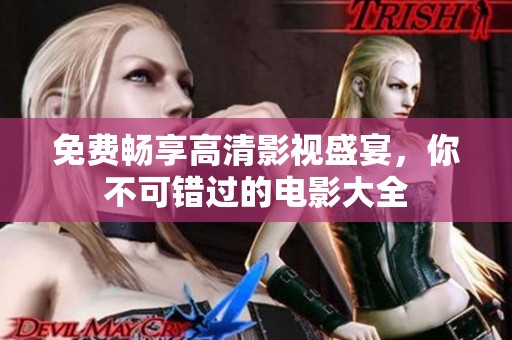 免费畅享高清影视盛宴，你不可错过的电影大全