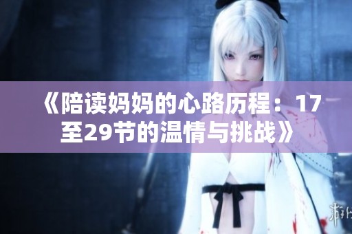 《陪读妈妈的心路历程：17至29节的温情与挑战》