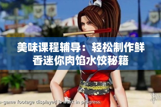 美味课程辅导：轻松制作鲜香迷你肉馅水饺秘籍