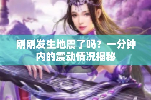 刚刚发生地震了吗？一分钟内的震动情况揭秘