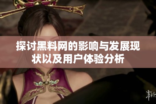 探讨黑料网的影响与发展现状以及用户体验分析