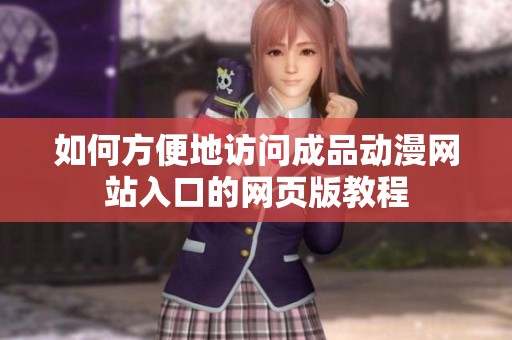 如何方便地访问成品动漫网站入口的网页版教程