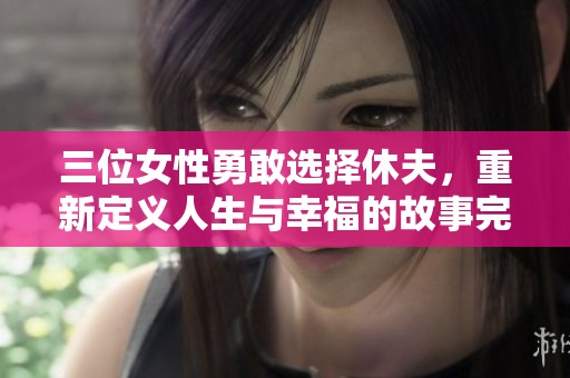 三位女性勇敢选择休夫，重新定义人生与幸福的故事完整版