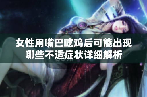 女性用嘴巴吃鸡后可能出现哪些不适症状详细解析