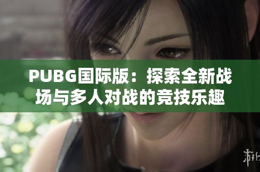 PUBG国际版：探索全新战场与多人对战的竞技乐趣