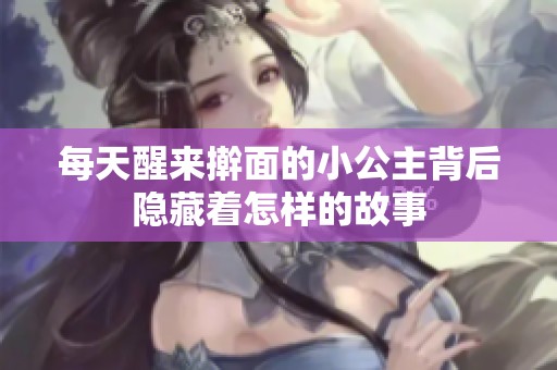 每天醒来擀面的小公主背后隐藏着怎样的故事