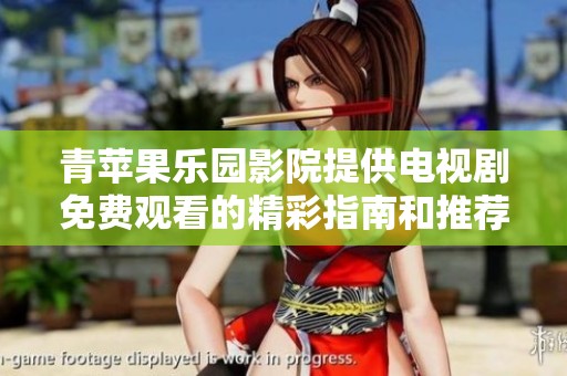 青苹果乐园影院提供电视剧免费观看的精彩指南和推荐