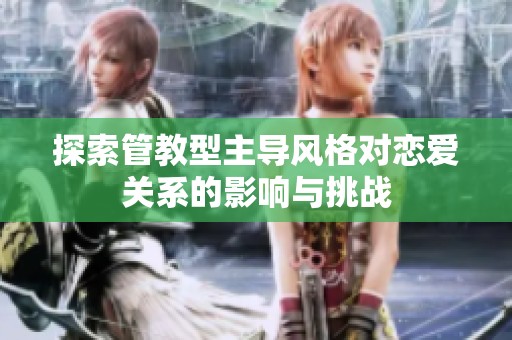 探索管教型主导风格对恋爱关系的影响与挑战