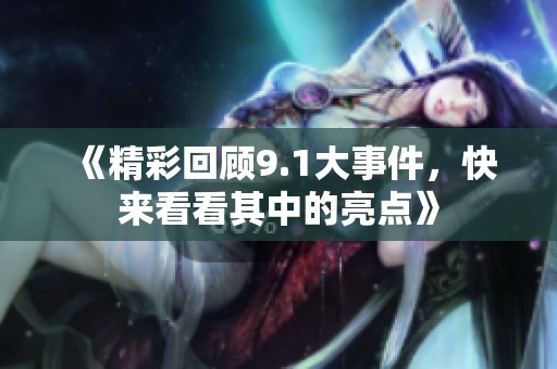 《精彩回顾9.1大事件，快来看看其中的亮点》