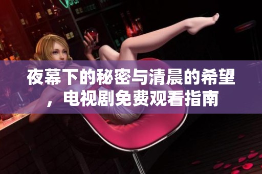 夜幕下的秘密与清晨的希望，电视剧免费观看指南