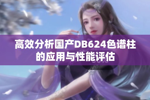 高效分析国产DB624色谱柱的应用与性能评估