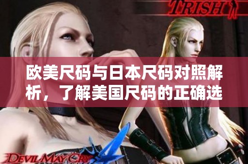 欧美尺码与日本尺码对照解析，了解美国尺码的正确选择