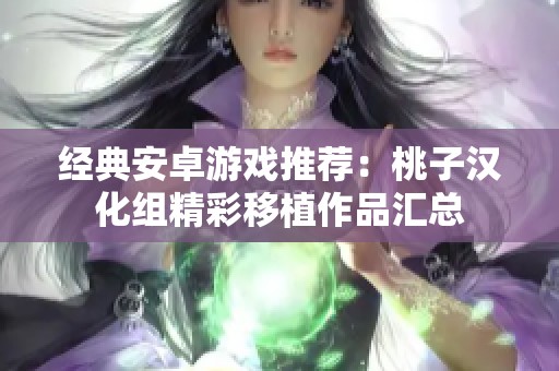 经典安卓游戏推荐：桃子汉化组精彩移植作品汇总