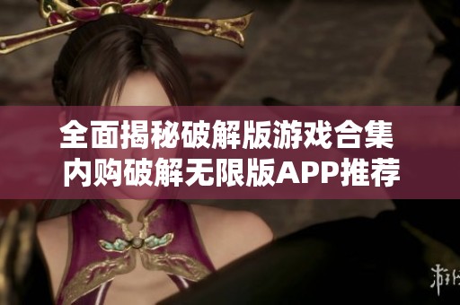 全面揭秘破解版游戏合集 内购破解无限版APP推荐