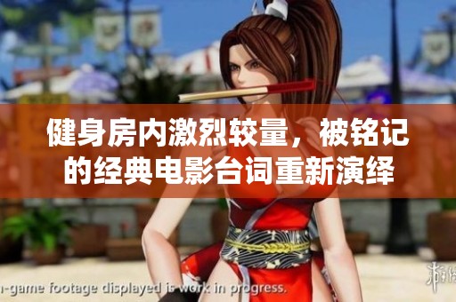 健身房内激烈较量，被铭记的经典电影台词重新演绎