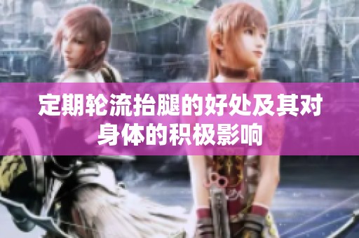 定期轮流抬腿的好处及其对身体的积极影响