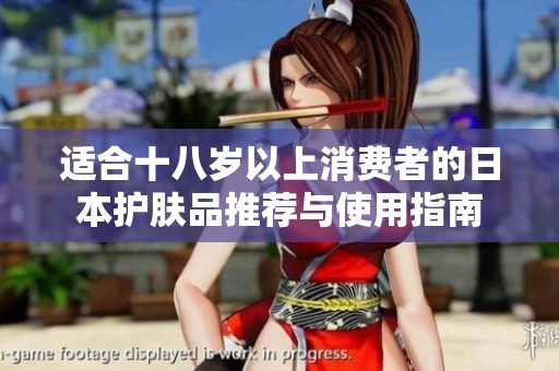 适合十八岁以上消费者的日本护肤品推荐与使用指南
