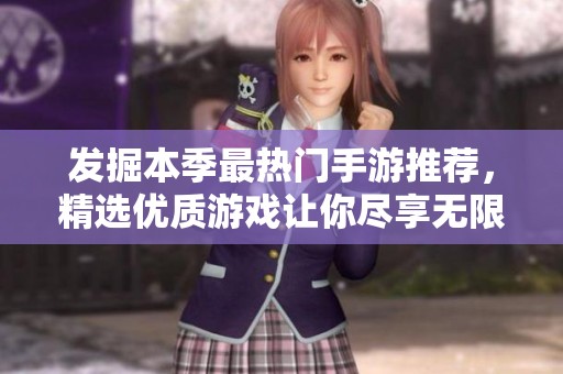 发掘本季最热门手游推荐，精选优质游戏让你尽享无限乐趣与畅快体验！