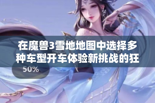 在魔兽3雪地地图中选择多种车型开车体验新挑战的狂野冒险