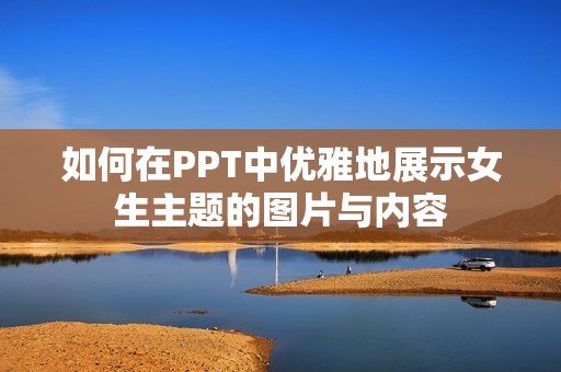 如何在PPT中优雅地展示女生主题的图片与内容