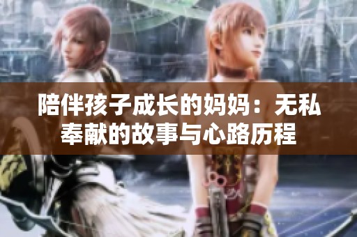 陪伴孩子成长的妈妈：无私奉献的故事与心路历程