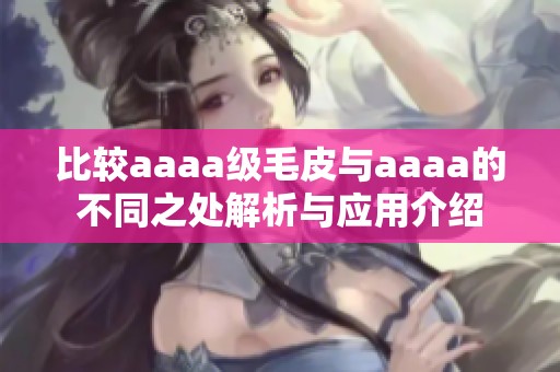 比较aaaa级毛皮与aaaa的不同之处解析与应用介绍