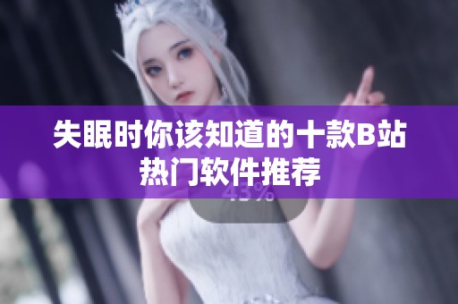 失眠时你该知道的十款B站热门软件推荐