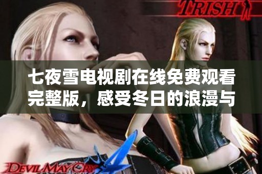 七夜雪电视剧在线免费观看完整版，感受冬日的浪漫与波澜