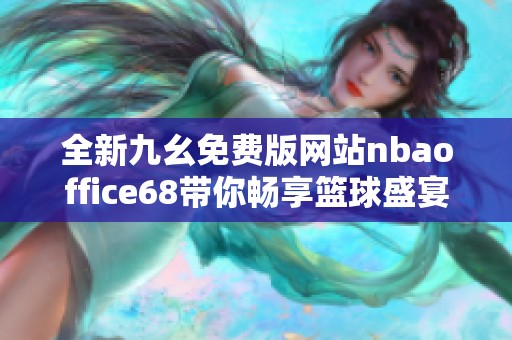 全新九幺免费版网站nbaoffice68带你畅享篮球盛宴