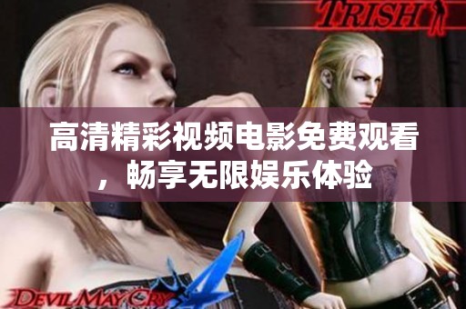 高清精彩视频电影免费观看，畅享无限娱乐体验