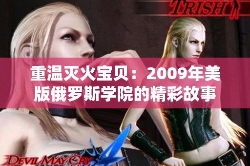 重温灭火宝贝：2009年美版俄罗斯学院的精彩故事