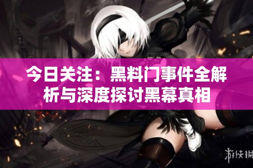 今日关注：黑料门事件全解析与深度探讨黑幕真相