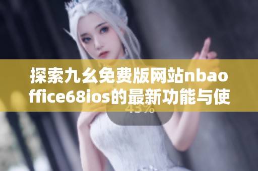 探索九幺免费版网站nbaoffice68ios的最新功能与使用指南