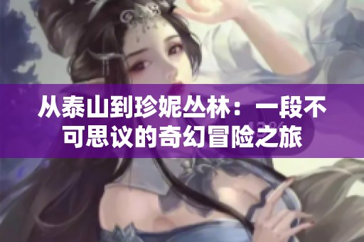 从泰山到珍妮丛林：一段不可思议的奇幻冒险之旅