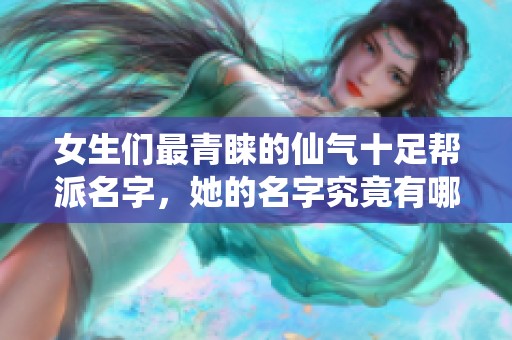 女生们最青睐的仙气十足帮派名字，她的名字究竟有哪些独特魅力呢