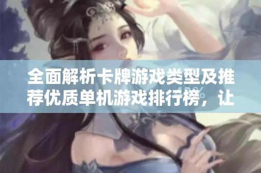 全面解析卡牌游戏类型及推荐优质单机游戏排行榜，让你尽享策略与乐趣