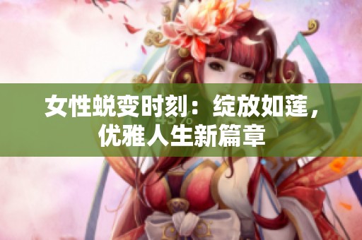 女性蜕变时刻：绽放如莲，优雅人生新篇章