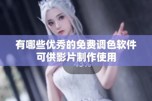 有哪些优秀的免费调色软件可供影片制作使用