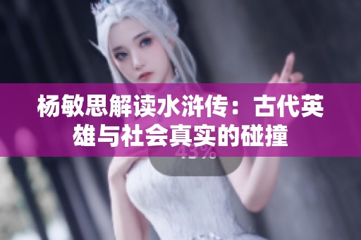 杨敏思解读水浒传：古代英雄与社会真实的碰撞