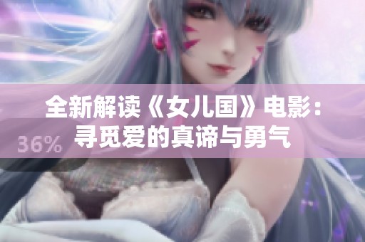 全新解读《女儿国》电影：寻觅爱的真谛与勇气