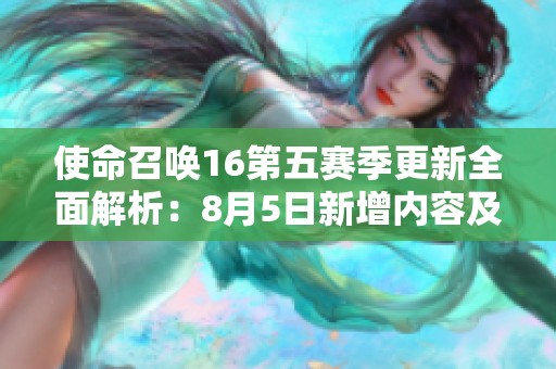 使命召唤16第五赛季更新全面解析：8月5日新增内容及重要变化详尽记录