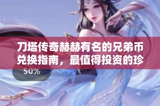 刀塔传奇赫赫有名的兄弟币兑换指南，最值得投资的珍稀道具推荐与分析