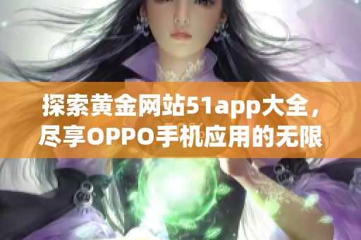 探索黄金网站51app大全，尽享OPPO手机应用的无限可能