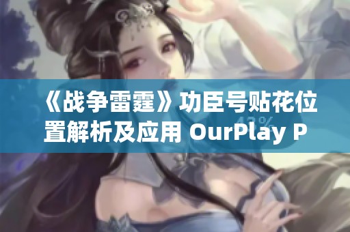 《战争雷霆》功臣号贴花位置解析及应用 OurPlay PC游戏加速器使用指南