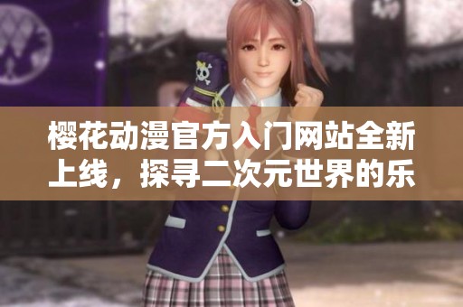 樱花动漫官方入门网站全新上线，探寻二次元世界的乐趣