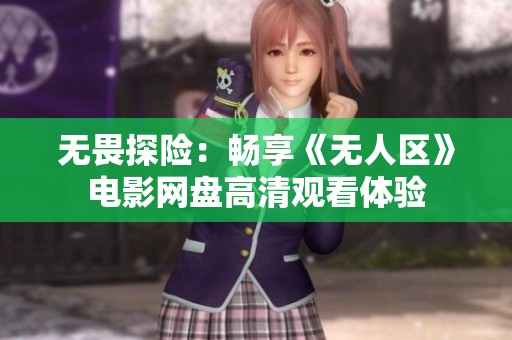 无畏探险：畅享《无人区》电影网盘高清观看体验