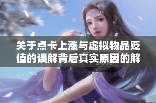 关于点卡上涨与虚拟物品贬值的误解背后真实原因的解析与探讨