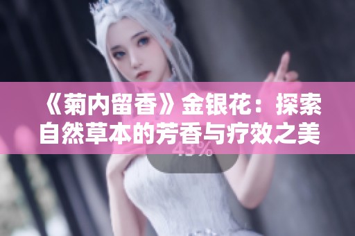 《菊内留香》金银花：探索自然草本的芳香与疗效之美