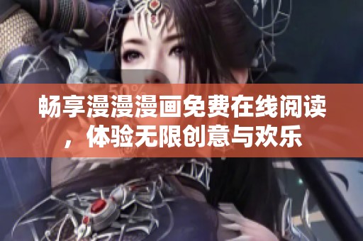 畅享漫漫漫画免费在线阅读，体验无限创意与欢乐