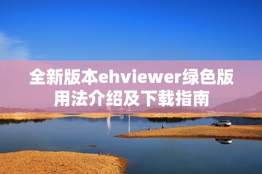 全新版本ehviewer绿色版用法介绍及下载指南